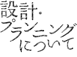  設計・プランニングについて